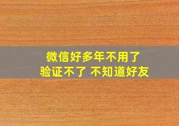 微信好多年不用了 验证不了 不知道好友